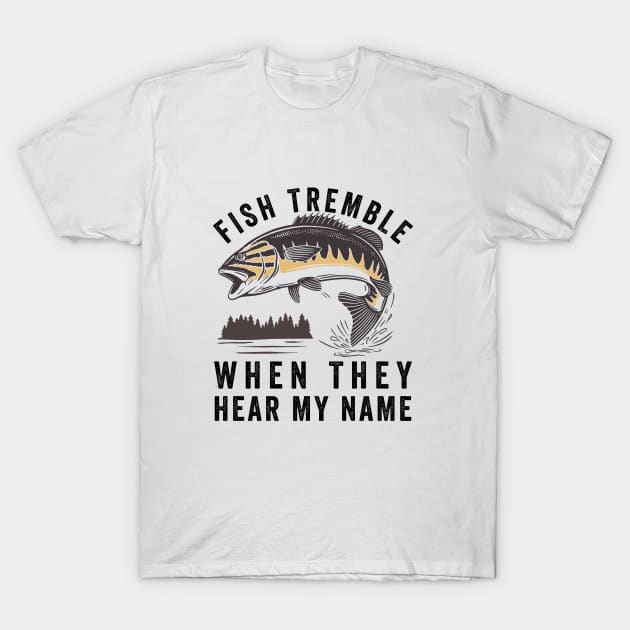 Fish Tremble When They Hear My Name T-Shirt by Eureka Shirts